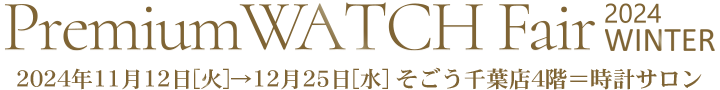 プレミアムウオッチフェア　2024年11月12日[火]→12月25日[水] / そごう千葉店 4階＝時計サロン