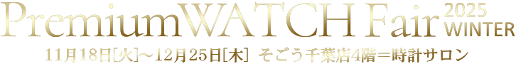 プレミアムウオッチフェア　2025年11月18日[火]～12月25日[木] / そごう千葉店 4階＝時計サロン