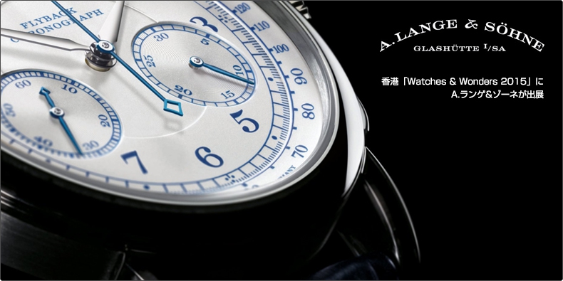 A. LANGE ＆ SÖHNE(A.ランゲ＆ゾーネ) 香港「Watches & Wonders 2015」に A.ランゲ&ゾーネが出展