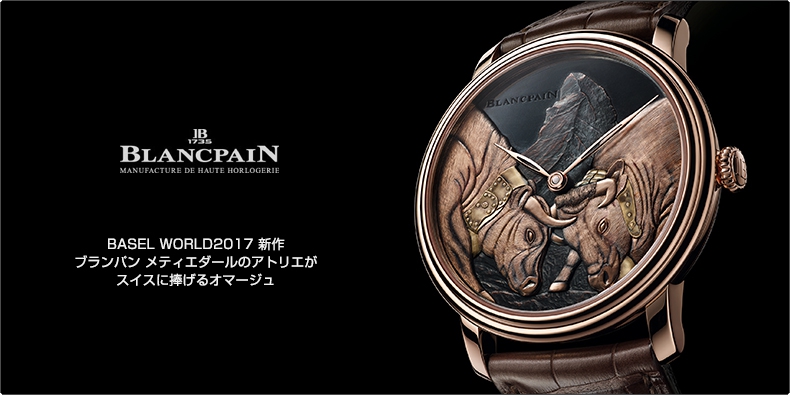 BLANCPAIN(ブランパン) BASEL WORLD2017 新作　ブランパン メティエダールのアトリエがスイスに捧げるオマージュ