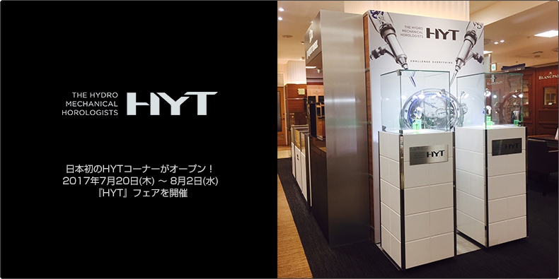 HYT(ハイドロ メカニカル ホロロジスト) 日本初のHYTコーナーがオープン! 2017年7月20日(木) ~ 8月2日(水) 『HYT』フェアを開催