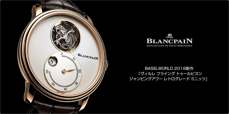 BLANCPAIN(ブランパン) BASELWORLD 2018新作 「ヴィルレ フライング トゥールビヨン ジャンピングアワー レトログレード ミニッツ」