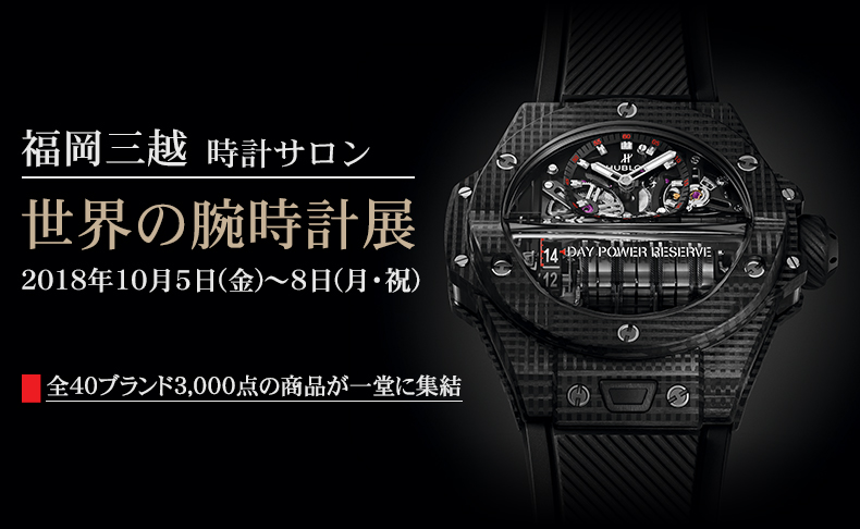 福岡県：福岡三越 時計サロン　世界の腕時計展　2018年10月5日(金) ～ 8日(月・祝)