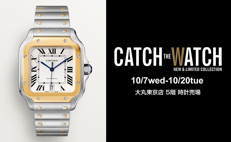 CATCH THE WATCH 10月7日(水)～10月20日(火) | 大丸 東京店 5階 時計売場
