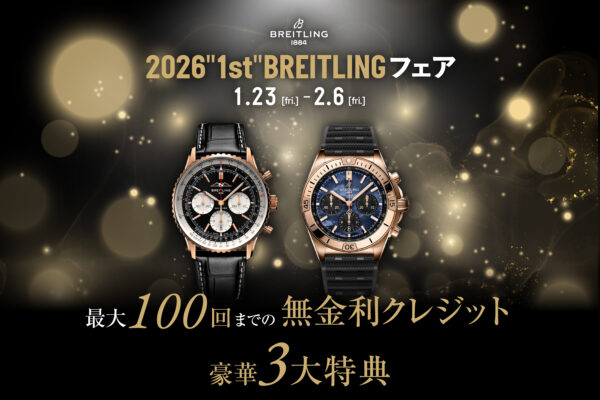 【 2026 “1st” BREITLING フェア 】2026年 “1st” ブライトリング  フェア  開催【最大100回までの無金利クレジット 豪華3大特典】