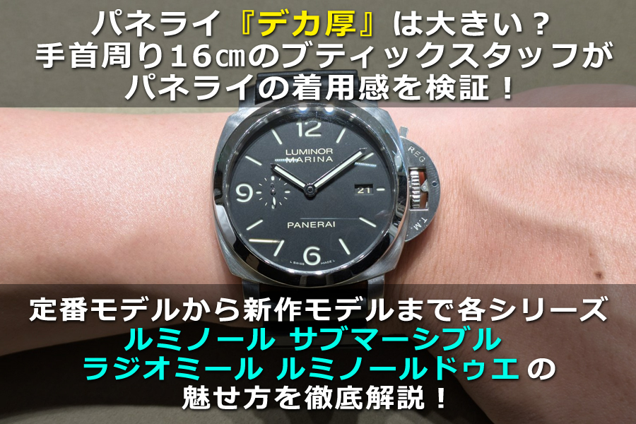 【パネライ】「デカ厚」は大きい？手首周り16㎝のブティックスタッフがパネライの着用感を検証！定番モデルから新作モデルまで各シリーズ（ルミノール、サブマーシブル、ラジオミール、ルミノールドゥエ）の魅せ方を徹底解説！