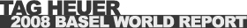 ^OEzC[iTAG HEUERj2008 BASELWORLD REPORT